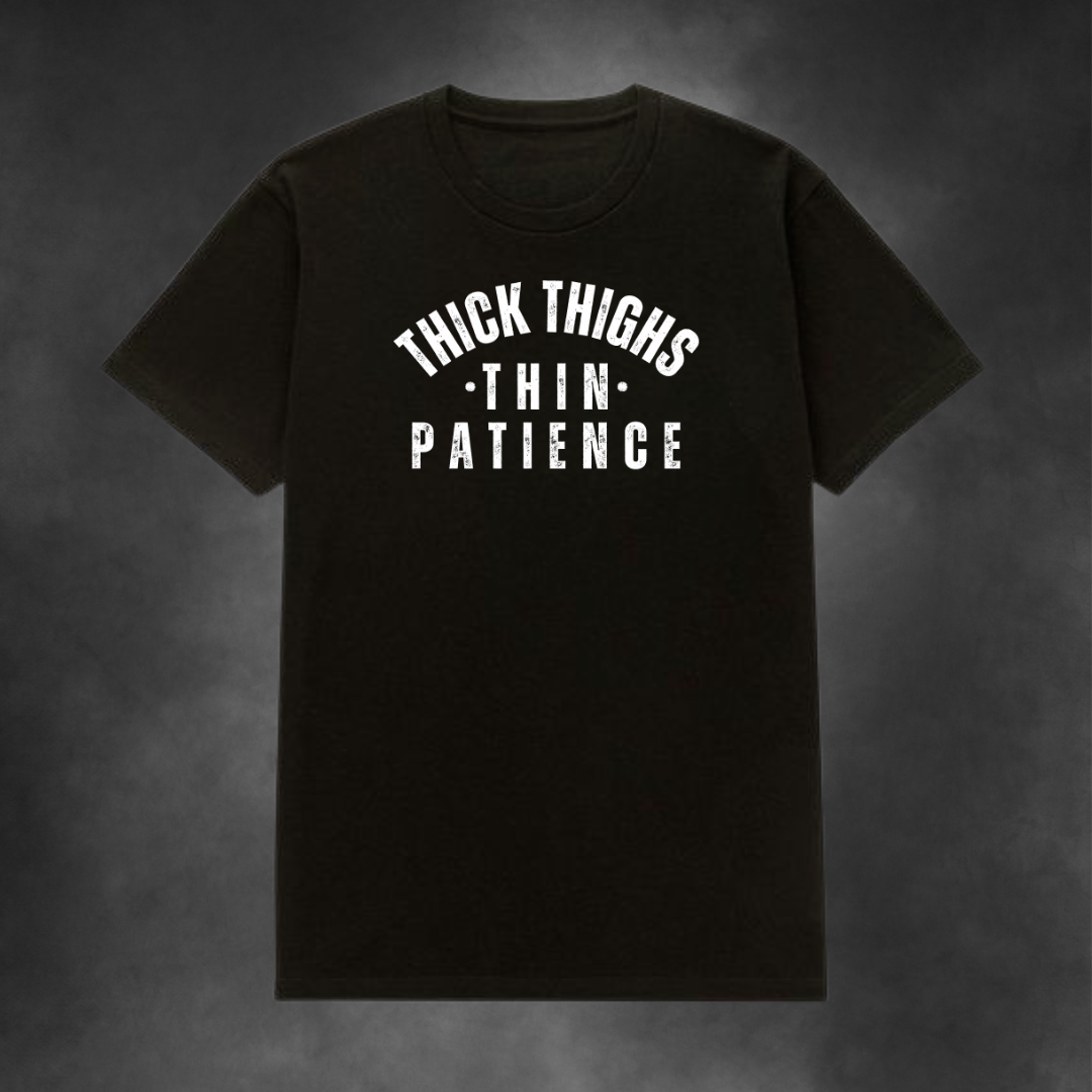 Thick Thighs, Thin Patience Tee